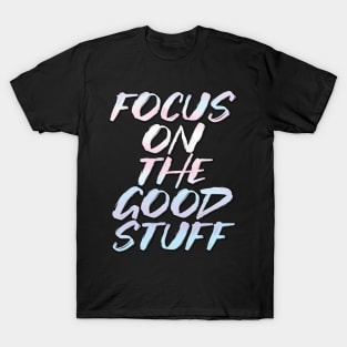 Focus on the good stuff T-Shirt